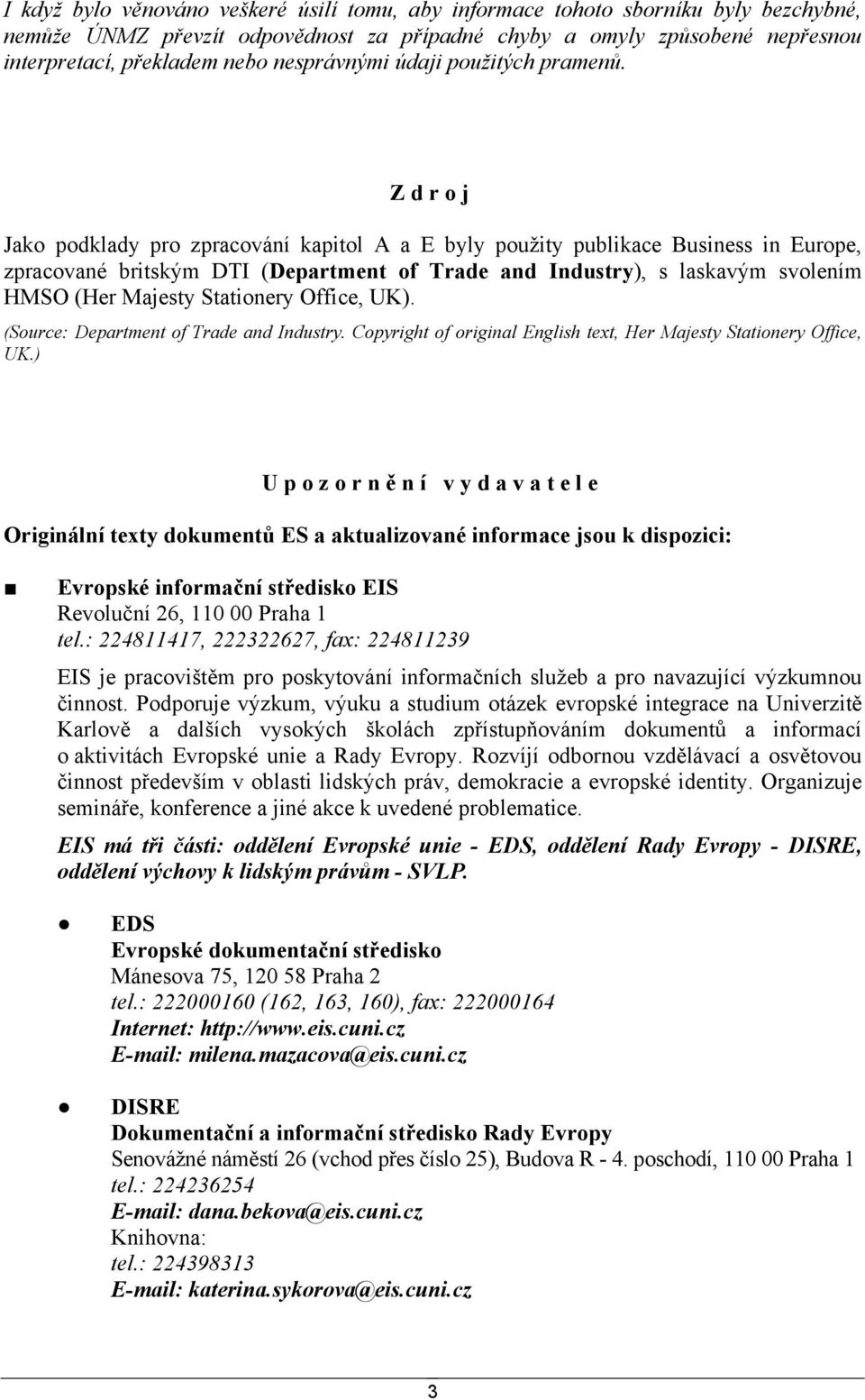 Zdroj Jako podklady pro zpracování kapitol A a E byly použity publikace Business in Europe, zpracované britským DTI (Department of Trade and Industry), s laskavým svolením HMSO (Her Majesty