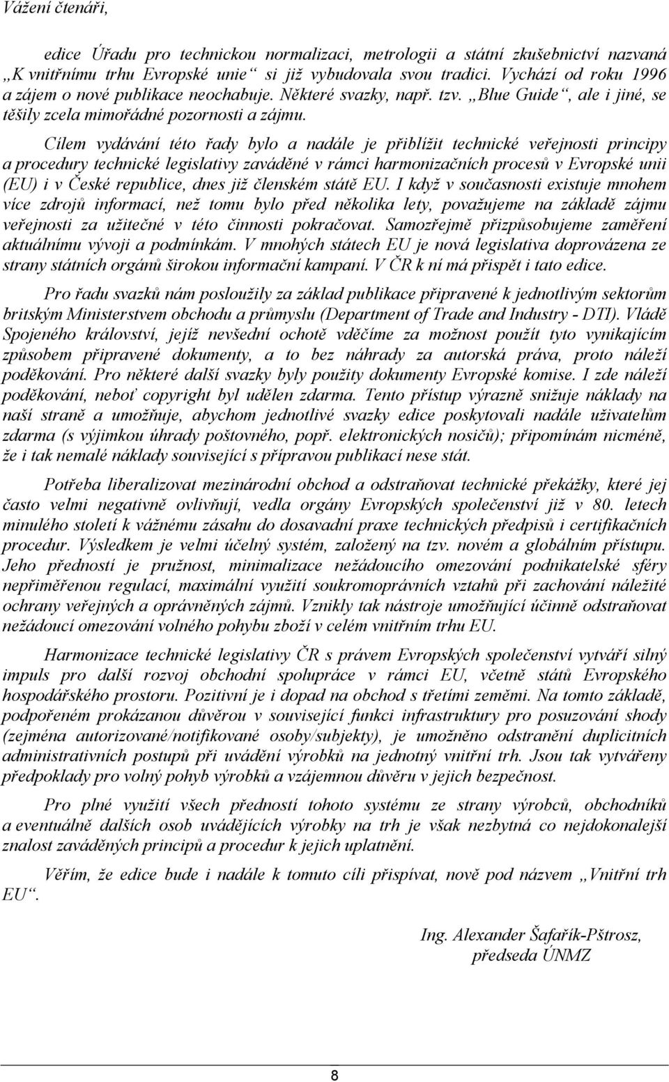 Cílem vydávání této řady bylo a nadále je přiblížit technické veřejnosti principy a procedury technické legislativy zaváděné v rámci harmonizačních procesů v Evropské unii (EU) i v České republice,