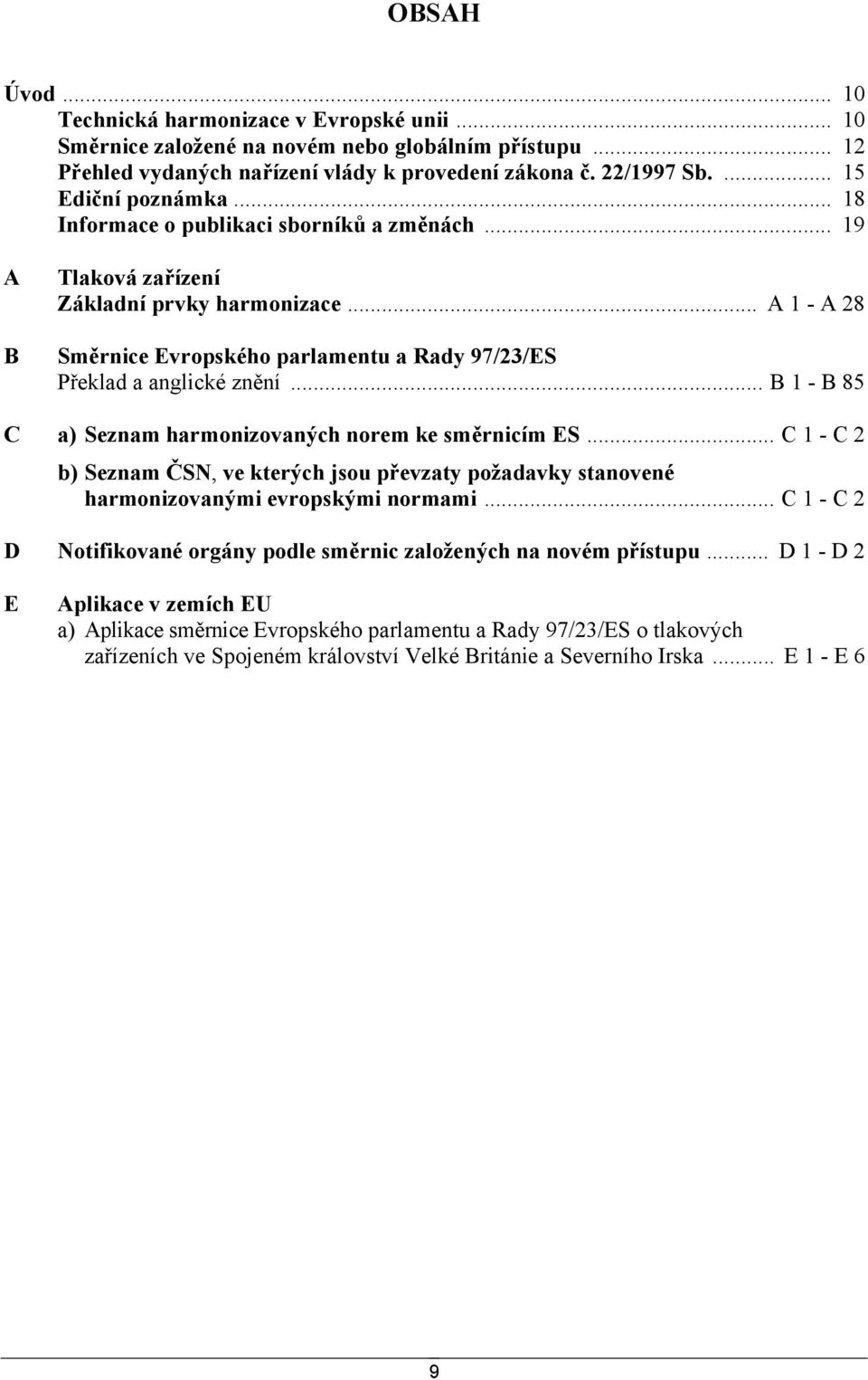 .. A 1 - A 28 Směrnice Evropského parlamentu a Rady 97/23/ES Překlad a anglické znění... B 1 - B 85 C a) Seznam harmonizovaných norem ke směrnicím ES.