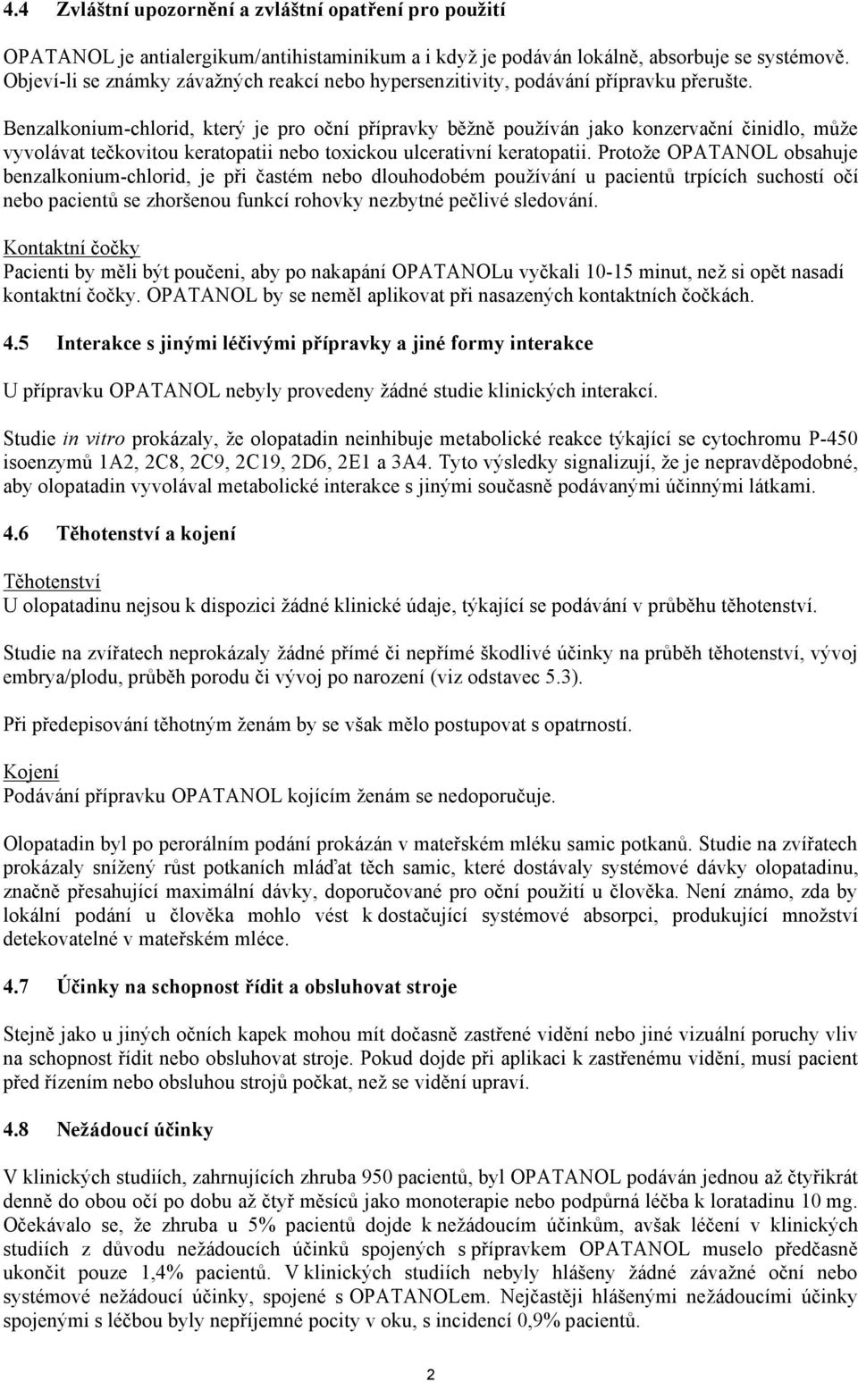 Benzalkonium-chlorid, který je pro oční přípravky běžně používán jako konzervační činidlo, může vyvolávat tečkovitou keratopatii nebo toxickou ulcerativní keratopatii.