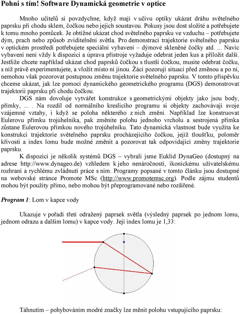 Pro demonstraci trajektorie světelného paprsku v optickém prostředí potřebujete speciální vybavení dýmové skleněné čočky atd.