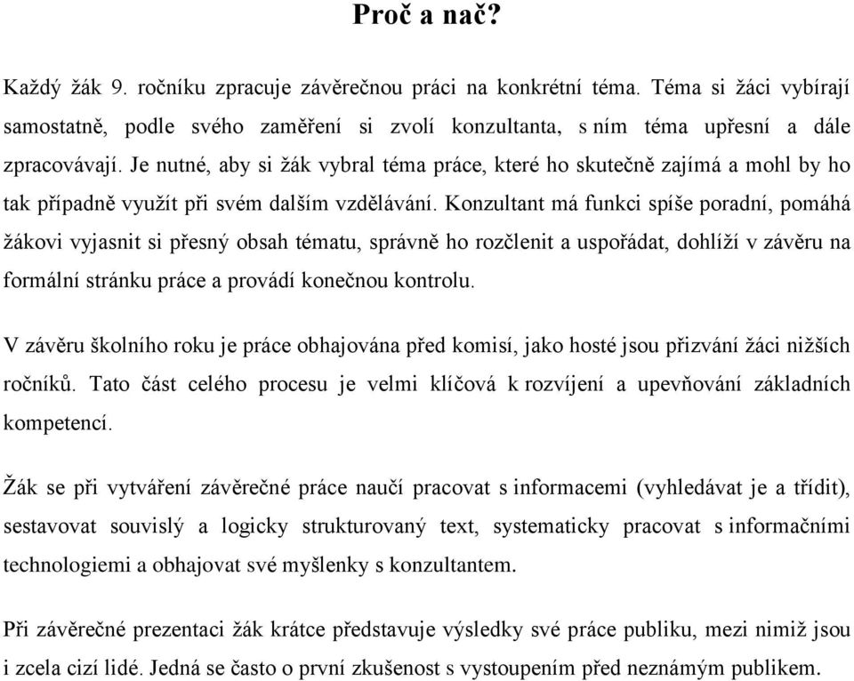 Konzultant má funkci spíše poradní, pomáhá žákovi vyjasnit si přesný obsah tématu, správně ho rozčlenit a uspořádat, dohlíží v závěru na formální stránku práce a provádí konečnou kontrolu.