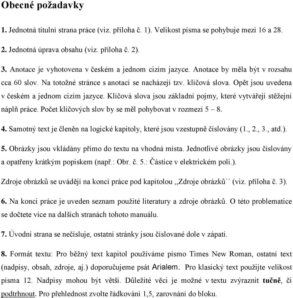 Opět jsou uvedena v českém a jednom cizím jazyce. Klíčová slova jsou základní pojmy, které vytvářejí stěžejní náplň práce. Počet klíčových slov by se měl pohybovat v rozmezí 5 8. 4.