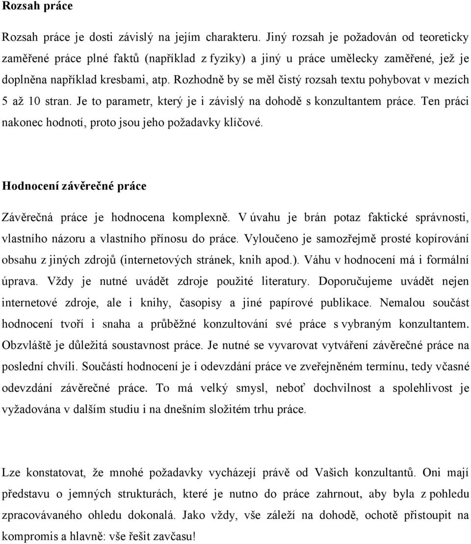 Rozhodně by se měl čistý rozsah textu pohybovat v mezích 5 až 10 stran. Je to parametr, který je i závislý na dohodě s konzultantem práce. Ten práci nakonec hodnotí, proto jsou jeho požadavky klíčové.