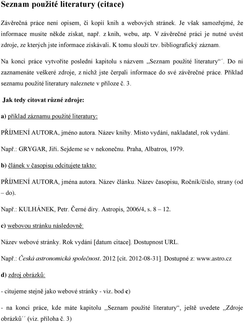 Do ní zaznamenáte veškeré zdroje, z nichž jste čerpali informace do své závěrečné práce. Příklad seznamu použité literatury naleznete v příloze č. 3.