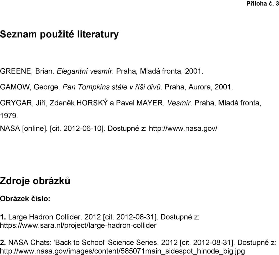 Dostupné z: http://www.nasa.gov/ Zdroje obrázků Obrázek číslo: 1. Large Hadron Collider. 2012 [cit. 2012-08-31]. Dostupné z: https://www.sara.