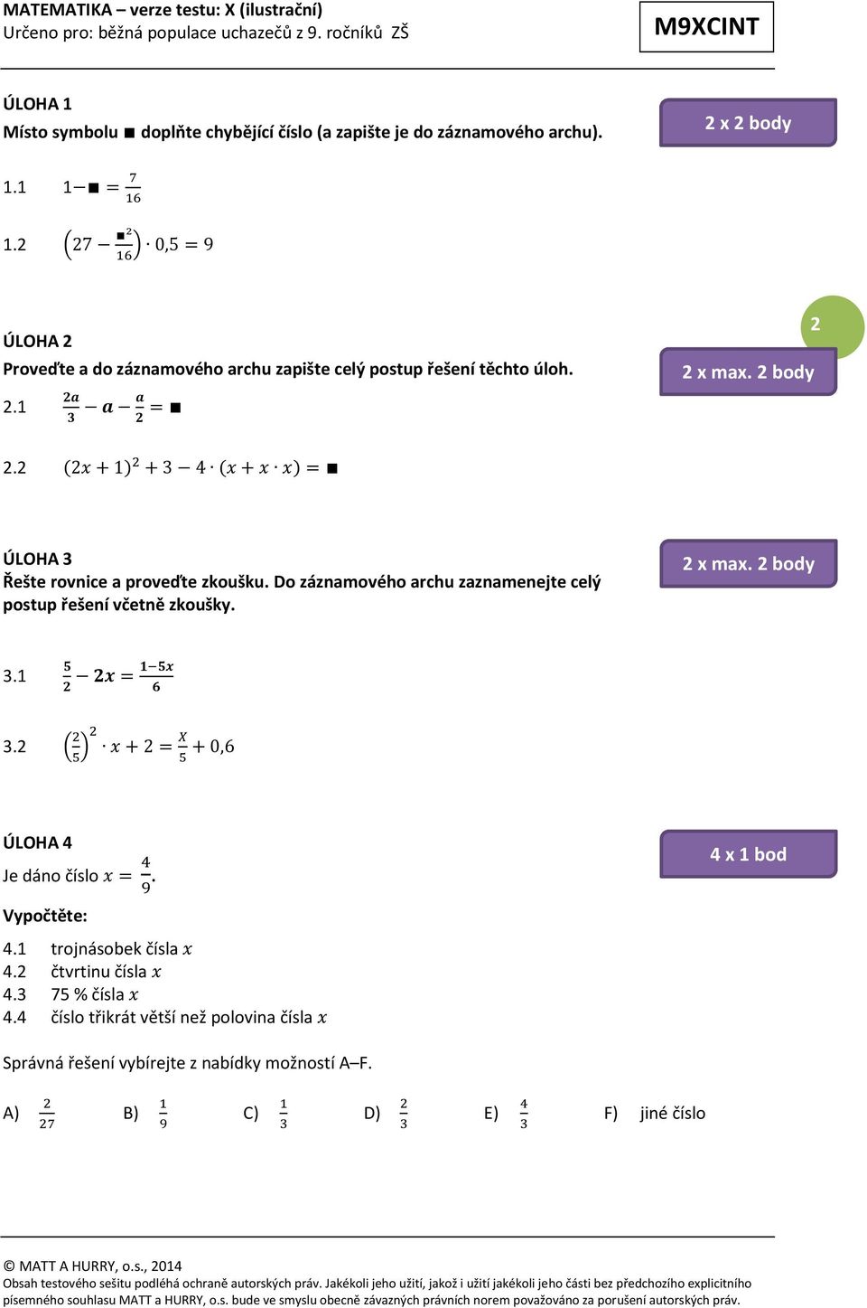 2 2+1 +3 4 + = 4 ÚLOHA 3 Řešte rovnice a proveďte zkoušku. Do záznamového archu zaznamenejte celý postup řešení včetně zkoušky. 2 x max. 3.1 =! x=2. 2,5-4 = -9/6-3/2 = -3/2 3.