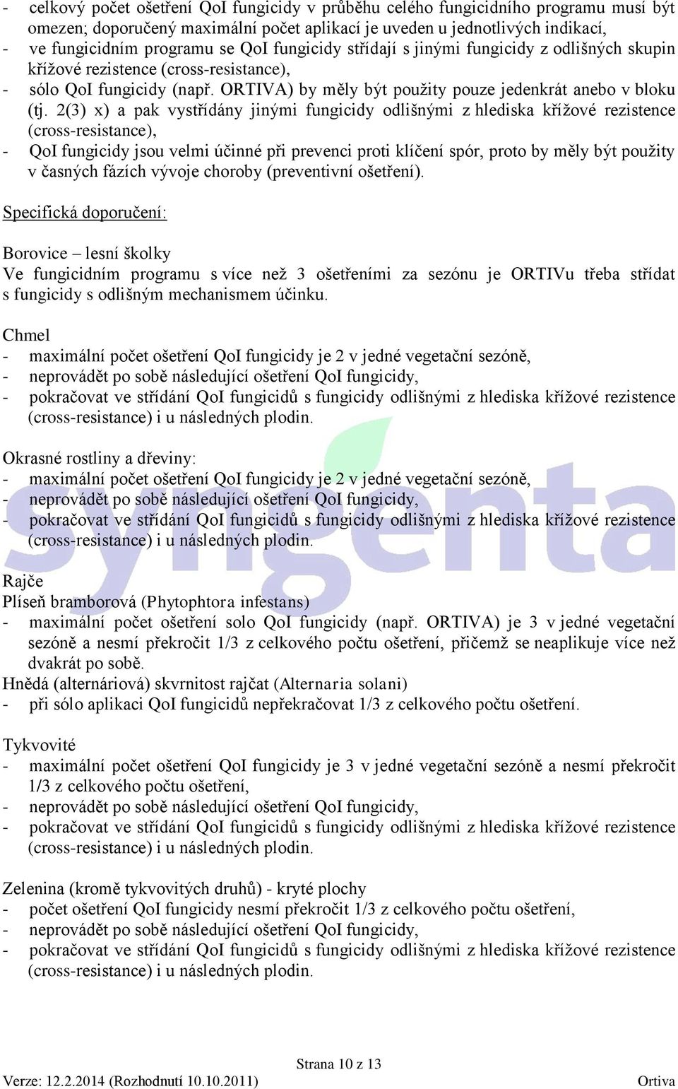 2(3) x) a pak vystřídány jinými fungicidy odlišnými z hlediska křížové rezistence (cross-resistance), - QoI fungicidy jsou velmi účinné při prevenci proti klíčení spór, proto by měly být použity v