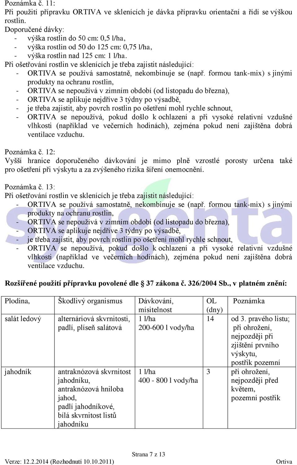 Při ošetřování rostlin ve sklenících je třeba zajistit následující: - ORTIVA se používá samostatně, nekombinuje se (např.