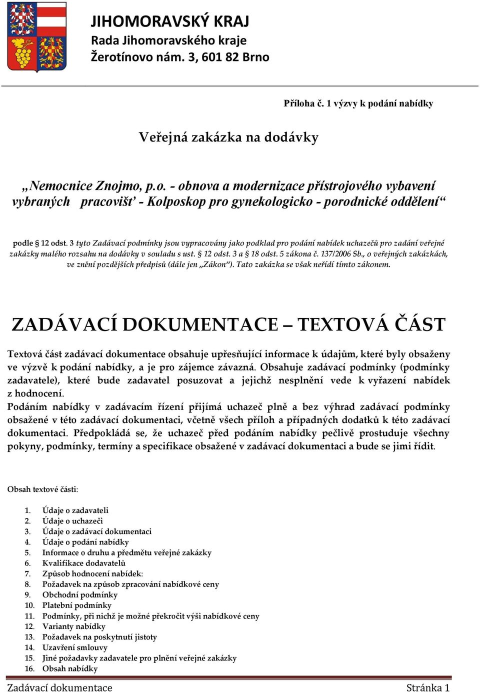 , o veřejných zakázkách, ve znění pozdějších předpisů (dále jen Zákon ). Tato zakázka se však neřídí tímto zákonem.