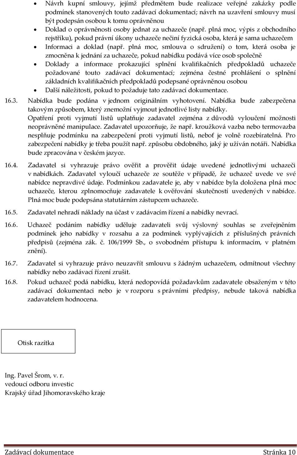 plná moc, smlouva o sdružení) o tom, která osoba je zmocněna k jednání za uchazeče, pokud nabídku podává více osob společně Doklady a informace prokazující splnění kvalifikačních předpokladů uchazeče