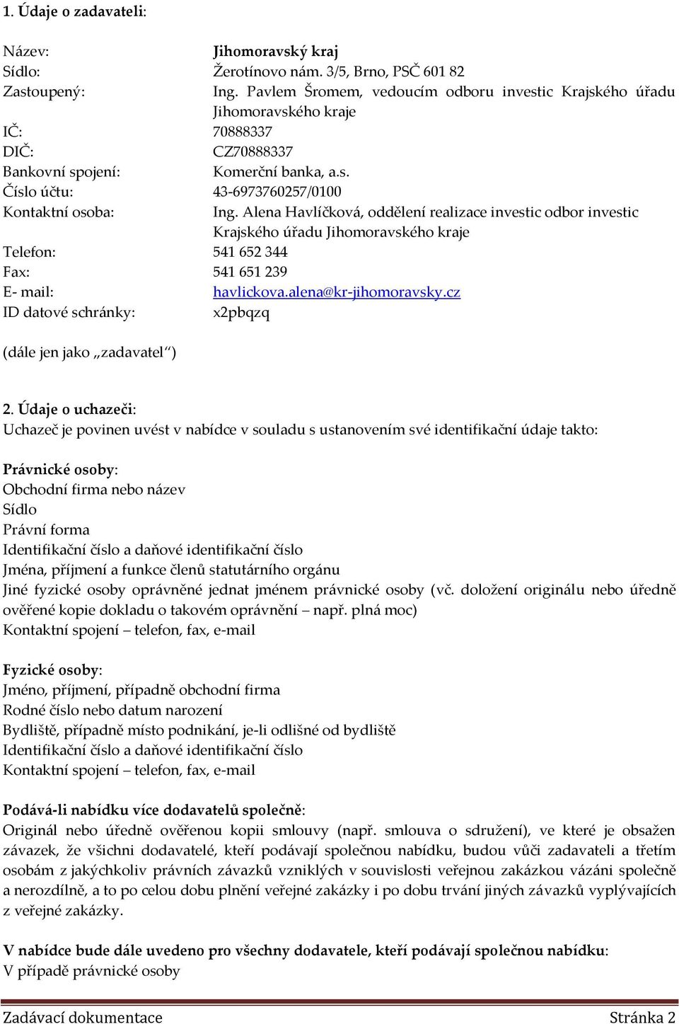 Alena Havlíčková, oddělení realizace investic odbor investic Krajského úřadu Jihomoravského kraje Telefon: 541 652 344 Fax: 541 651 239 E- mail: havlickova.alena@kr-jihomoravsky.