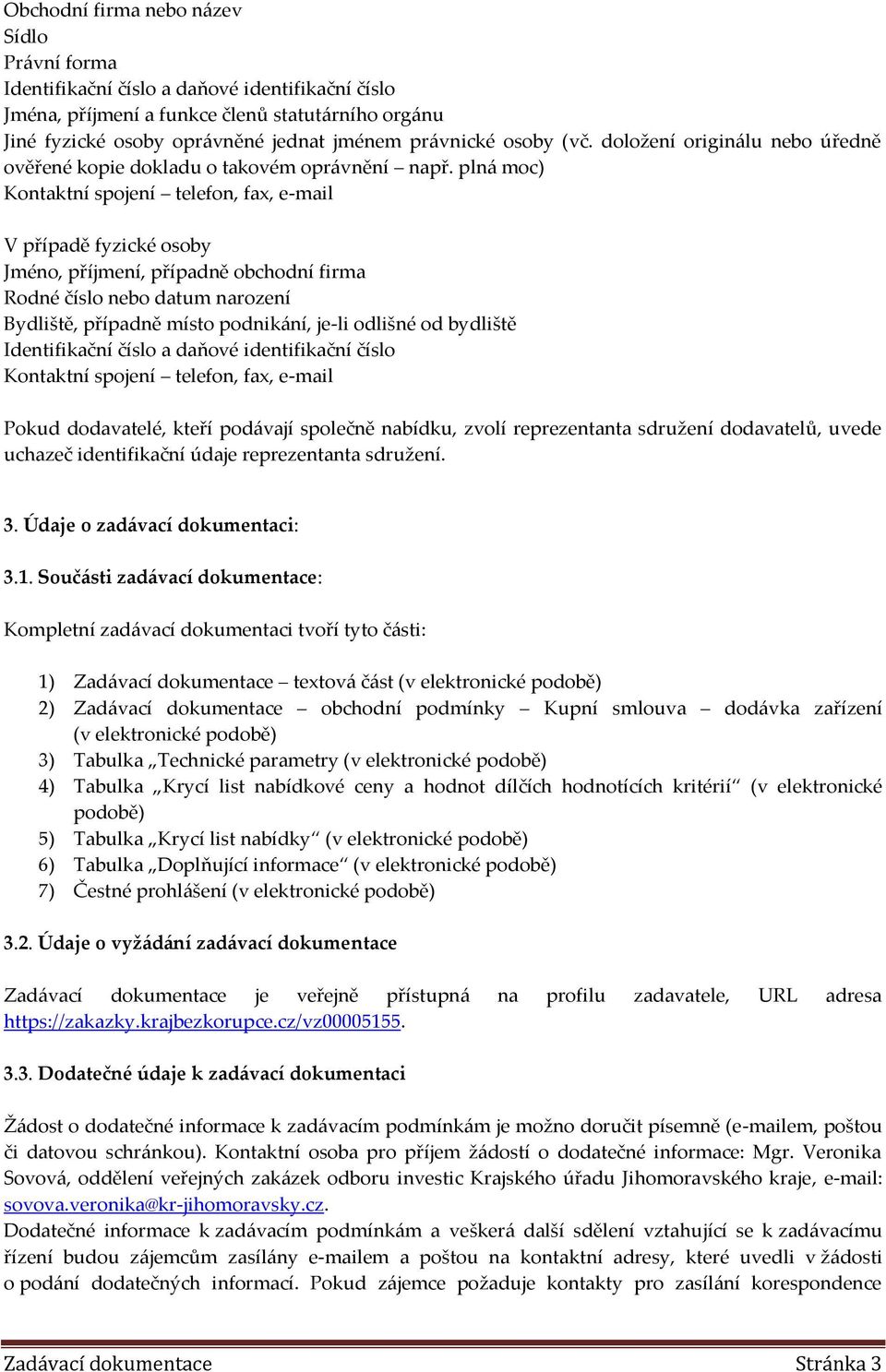 plná moc) Kontaktní spojení telefon, fax, e-mail V případě fyzické osoby Jméno, příjmení, případně obchodní firma Rodné číslo nebo datum narození Bydliště, případně místo podnikání, je-li odlišné od