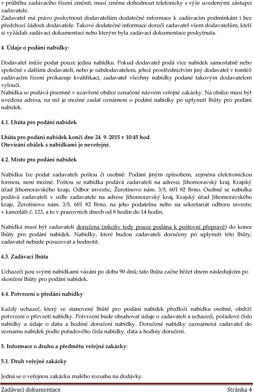 Takové dodatečné informace doručí zadavatel všem dodavatelům, kteří si vyžádali zadávací dokumentaci nebo kterým byla zadávací dokumentace poskytnuta. 4.