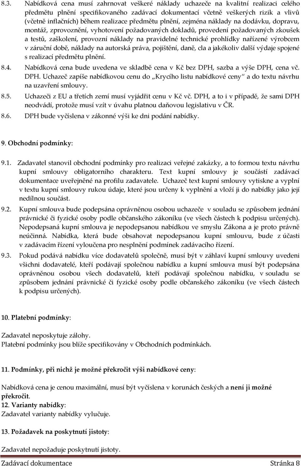 technické prohlídky nařízené výrobcem v záruční době, náklady na autorská práva, pojištění, daně, cla a jakékoliv další výdaje spojené s realizací předmětu plnění. 8.4.