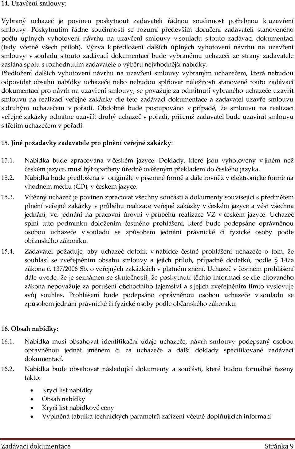 Výzva k předložení dalších úplných vyhotovení návrhu na uzavření smlouvy v souladu s touto zadávací dokumentací bude vybranému uchazeči ze strany zadavatele zaslána spolu s rozhodnutím zadavatele o
