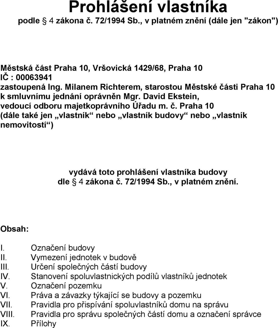 72/1994 Sb., v platném znění. Obsah: I. Označení budovy II. Vymezení jednotek v budově III. Určení společných částí budovy IV. Stanovení spoluvlastnických podílů vlastníků jednotek V.