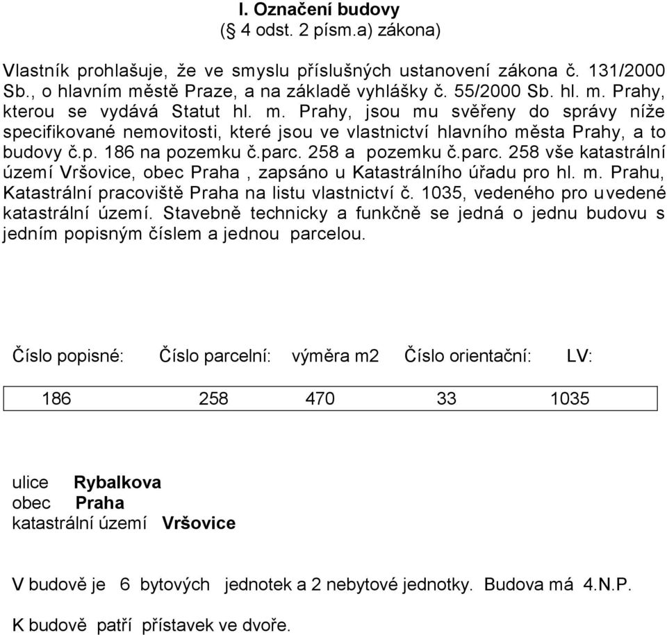 258 a pozemku č.parc. 258 vše katastrální území Vršovice, obec Praha, zapsáno u Katastrálního úřadu pro hl. m. Prahu, Katastrální pracoviště Praha na listu vlastnictví č.