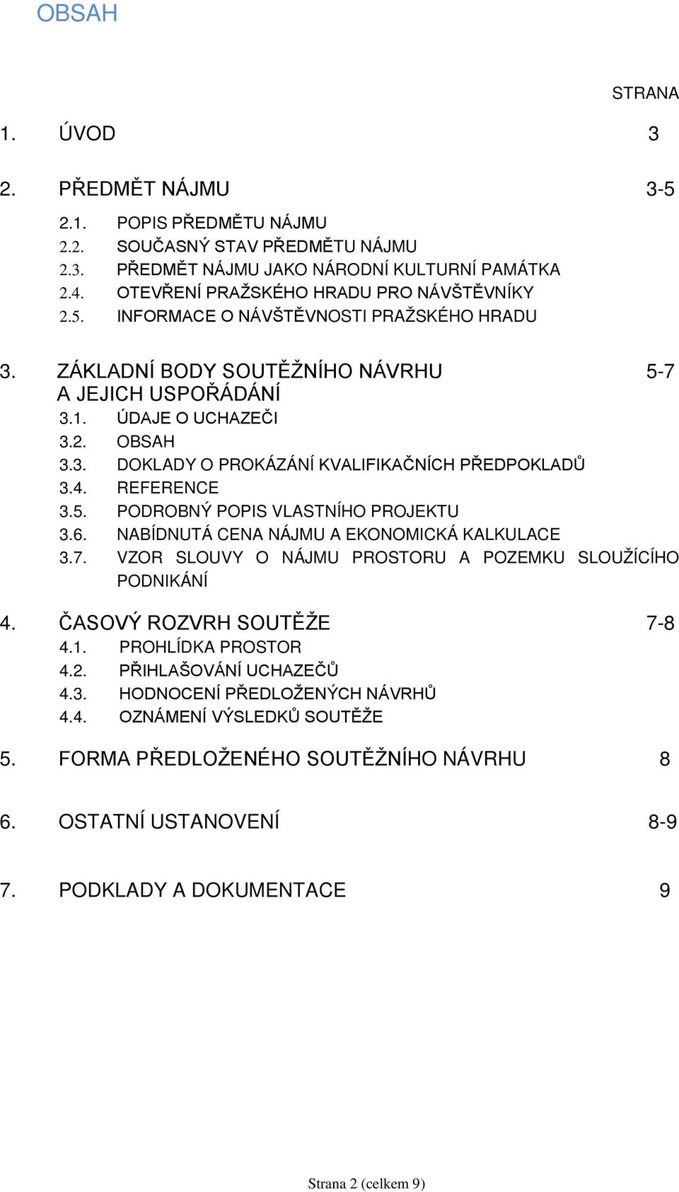 4. REFERENCE 3.5. PODROBNÝ POPIS VLASTNÍHO PROJEKTU 3.6. NABÍDNUTÁ CENA NÁJMU A EKONOMICKÁ KALKULACE 3.7. VZOR SLOUVY O NÁJMU PROSTORU A POZEMKU SLOUŽÍCÍHO PODNIKÁNÍ 4. ČASOVÝ ROZVRH SOUTĚŽE 7-8 4.1.