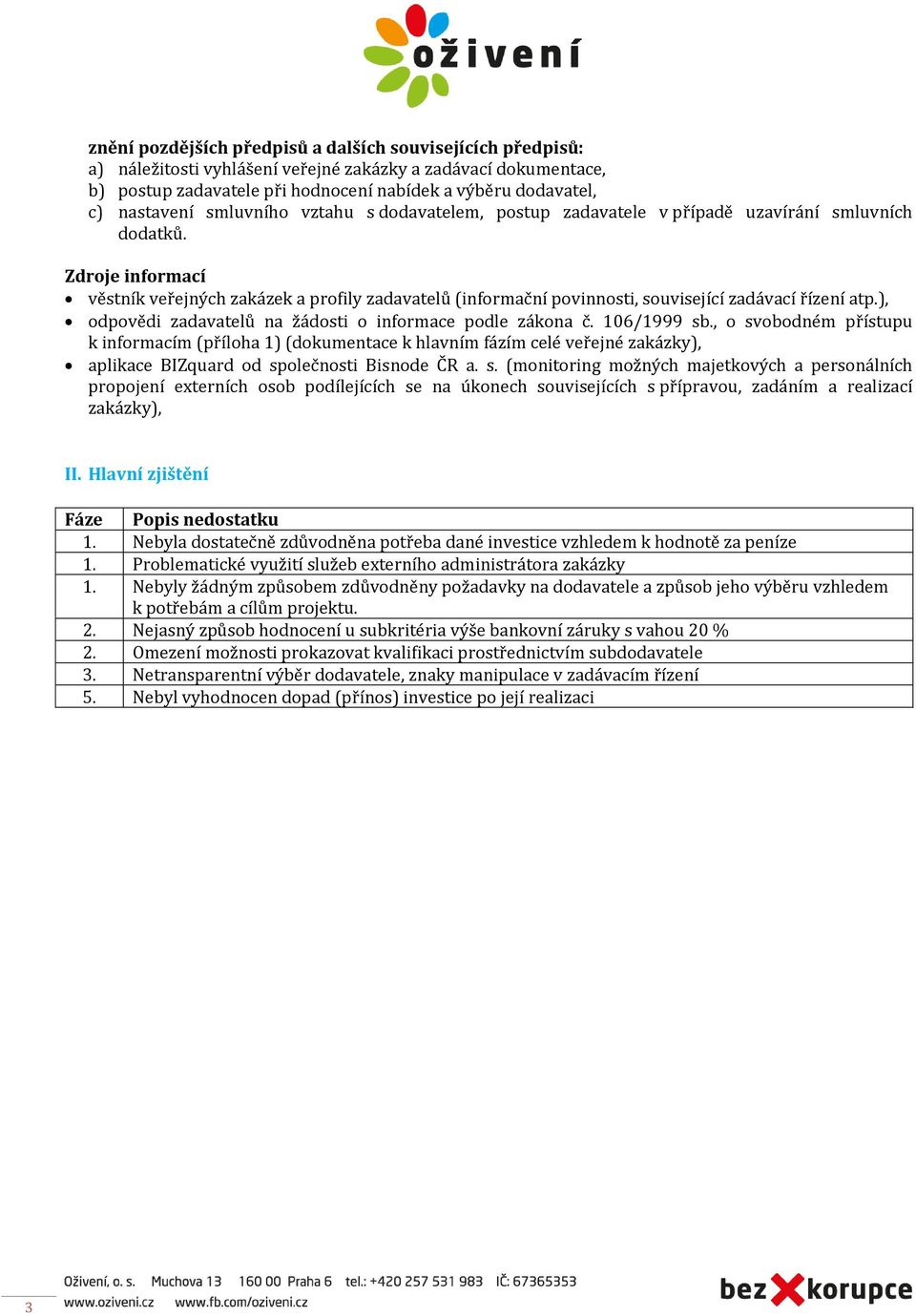 Zdroje informací věstník veřejných zakázek a profily zadavatelů (informační povinnosti, související zadávací řízení atp.), odpovědi zadavatelů na žádosti o informace podle zákona č. 106/1999 sb.