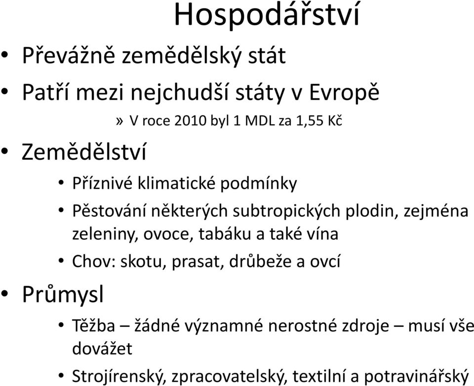 plodin, zejména zeleniny, ovoce, tabáku a také vína Chov: skotu, prasat, drůbeže a ovcí Těžba