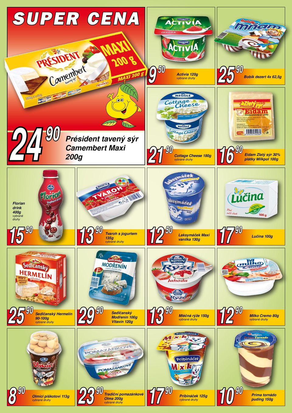 vanilka 130g 17 90 Lučina 100g 25 90 13 Sedlčanský Hermelín 90-100g 29 90 12 Sedlčanský Modřenín 100g Vltavín 120g 90 Mléčná rýže 150g