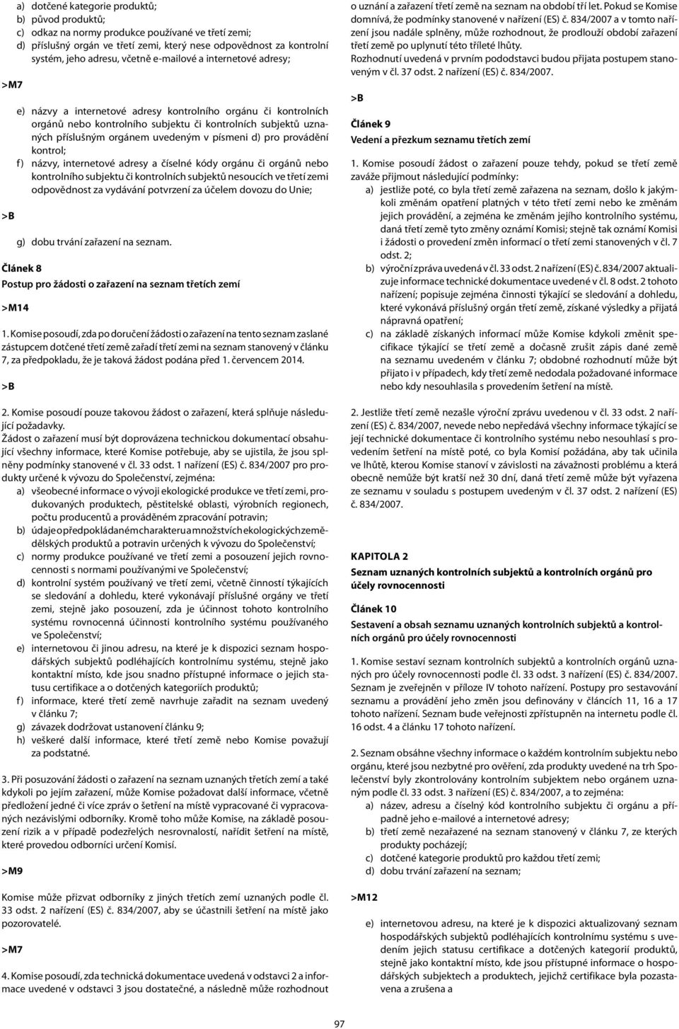 písmeni d) pro provádění kontrol; f) názvy, internetové adresy a číselné kódy orgánu či orgánů nebo kontrolního subjektu či kontrolních subjektů nesoucích ve třetí zemi odpovědnost za vydávání