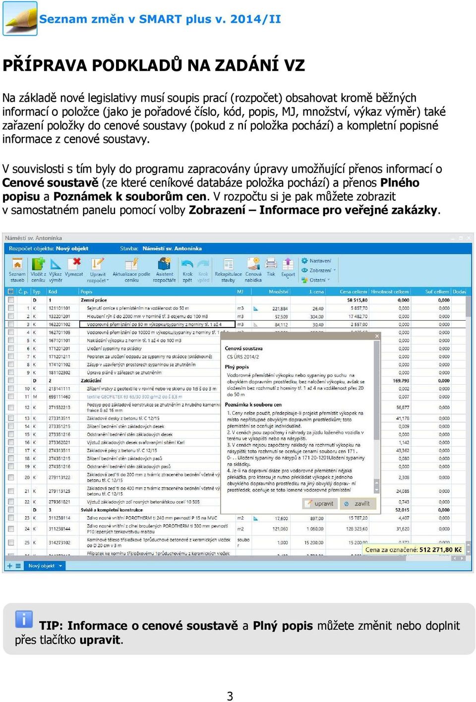 V souvislosti s tím byly do programu zapracovány úpravy umožňující přenos informací o Cenové soustavě (ze které ceníkové databáze položka pochází) a přenos Plného popisu a Poznámek