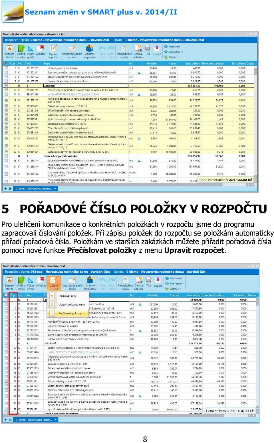 Při zápisu položek do rozpočtu se položkám automaticky přiřadí pořadová čísla.