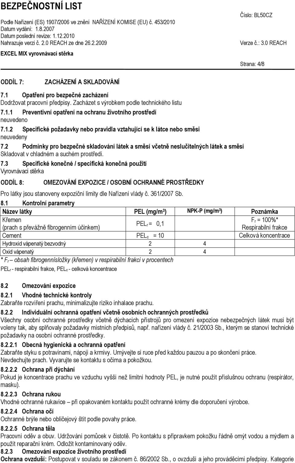 2 Podmínky pro bezpečné skladování látek a směsí včetně neslučitelných látek a směsí Skladovat v chladném a suchém prostředí. 7.