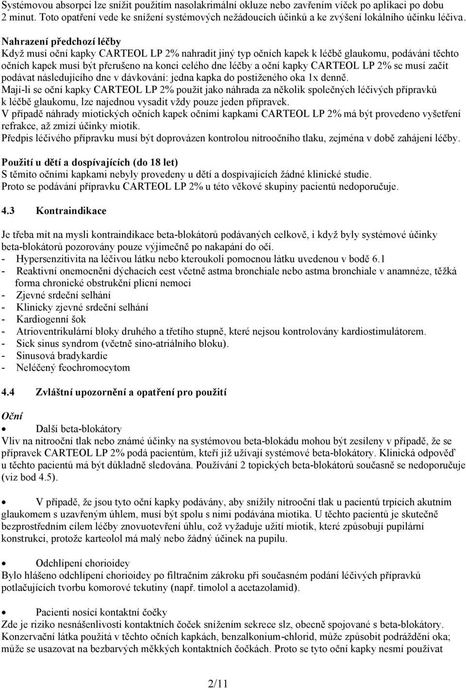Nahrazení předchozí léčby Když musí oční kapky CARTEOL LP 2% nahradit jiný typ očních kapek k léčbě glaukomu, podávání těchto očních kapek musí být přerušeno na konci celého dne léčby a oční kapky