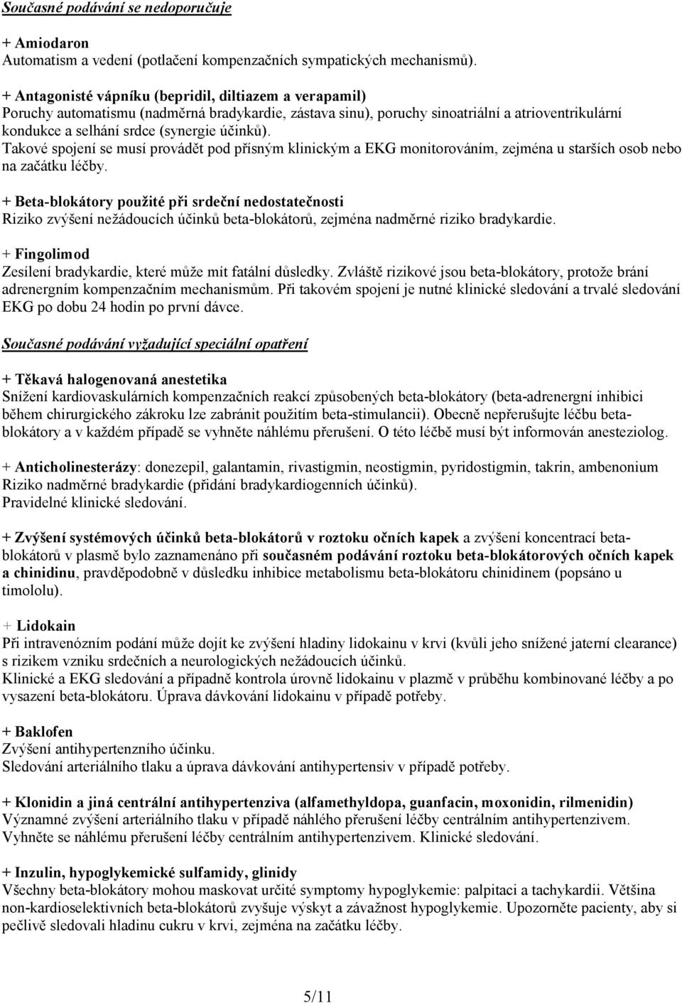 Takové spojení se musí provádět pod přísným klinickým a EKG monitorováním, zejména u starších osob nebo na začátku léčby.