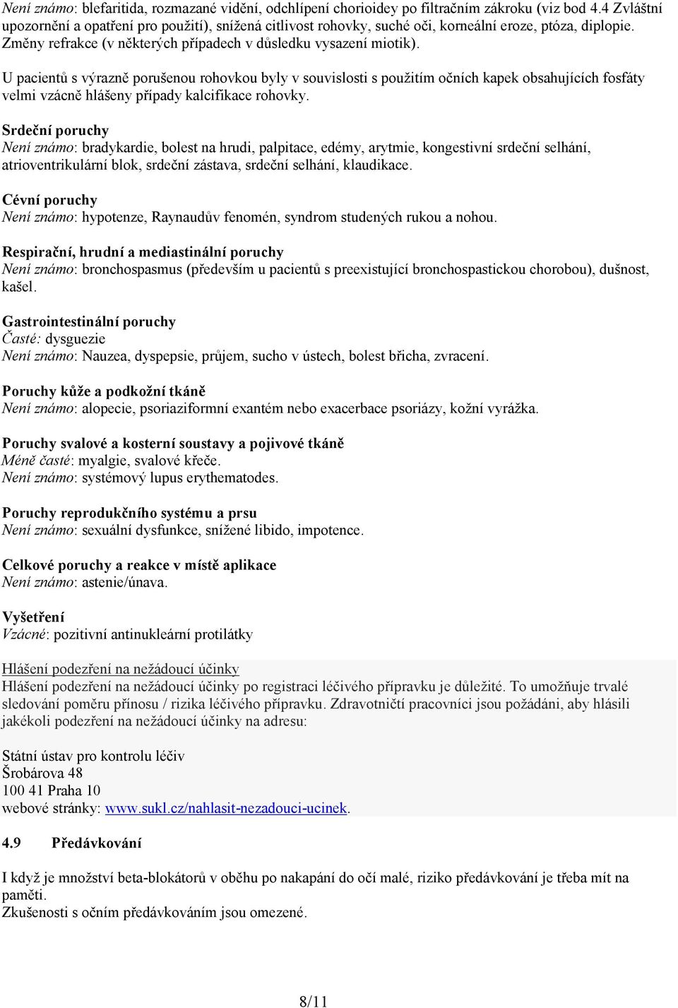 U pacientů s výrazně porušenou rohovkou byly v souvislosti s použitím očních kapek obsahujících fosfáty velmi vzácně hlášeny případy kalcifikace rohovky.