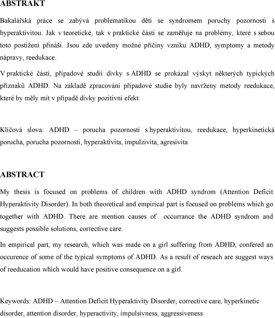 V praktické části, případové studii dívky s ADHD se prokázal výskyt některých typických příznaků ADHD.
