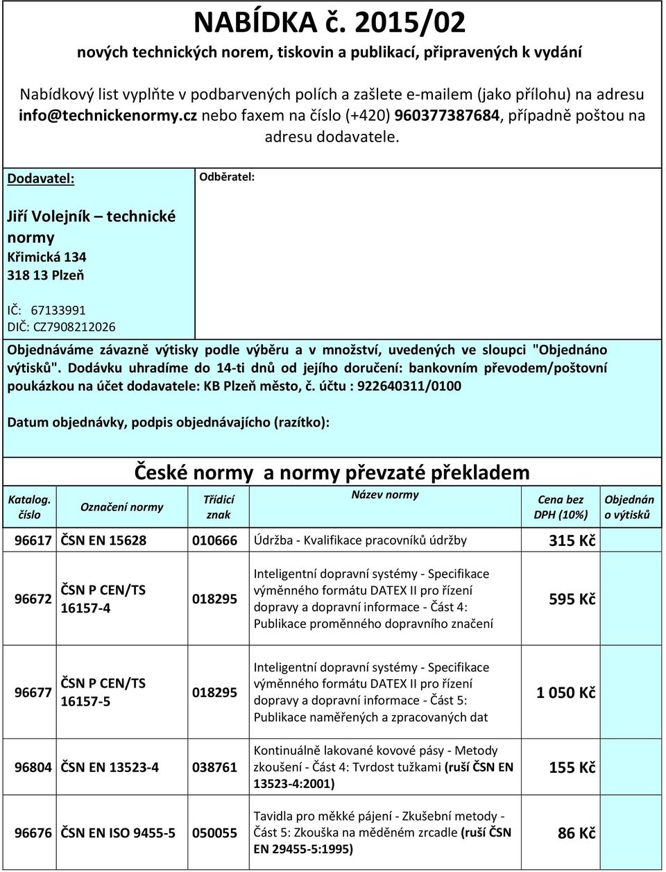 Dodavatel: Odběratel: Jiří Volejník technické normy Křimická 134 318 13 Plzeň IČ: 67133991 DIČ: CZ7908212026 Objednáváme závazně výtisky podle výběru a v množství, uvedených ve sloupci "Objednáno