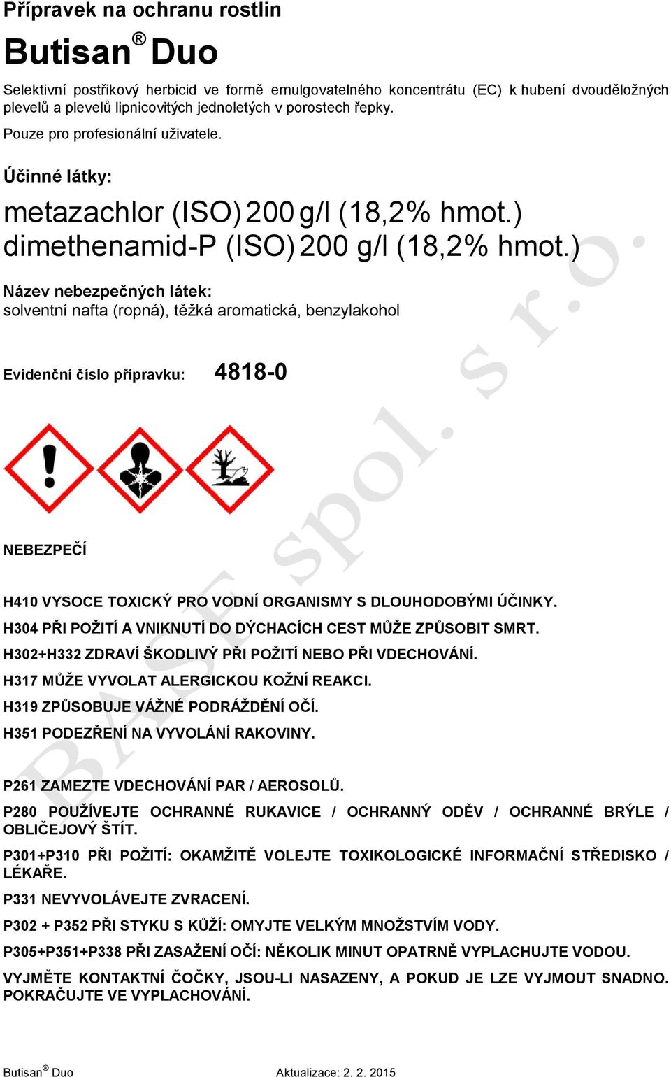 ) Název nebezpečných látek: solventní nafta (ropná), těžká aromatická, benzylakohol Evidenční číslo přípravku: 4818-0 NEBEZPEČÍ H410 VYSOCE TOXICKÝ PRO VODNÍ ORGANISMY S DLOUHODOBÝMI ÚČINKY.