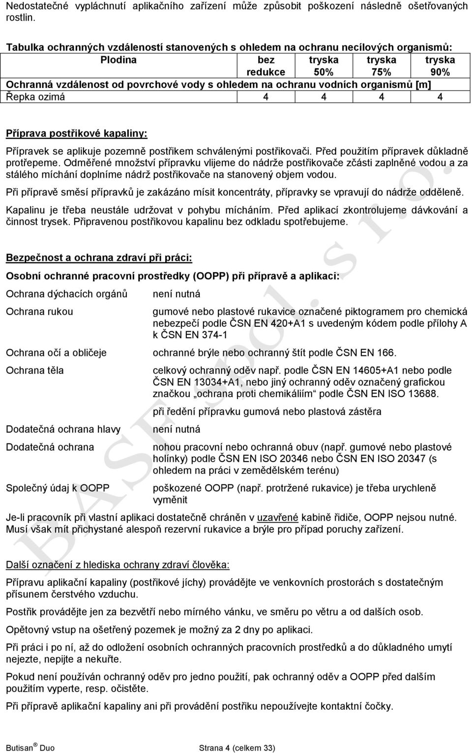 vodních organismů [m] Řepka ozimá 4 4 4 4 Příprava postřikové kapaliny: Přípravek se aplikuje pozemně postřikem schválenými postřikovači. Před použitím přípravek důkladně protřepeme.