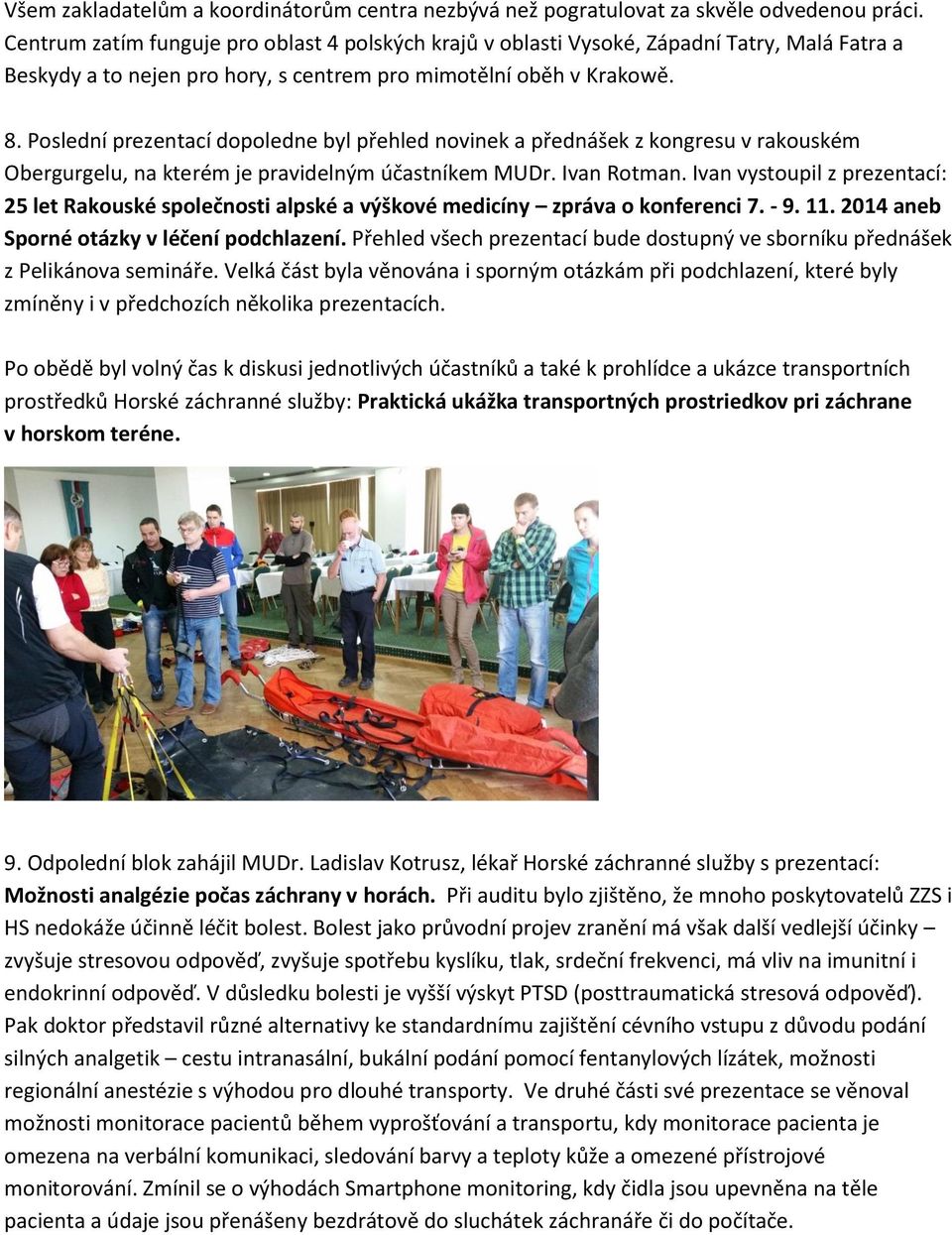 Poslední prezentací dopoledne byl přehled novinek a přednášek z kongresu v rakouském Obergurgelu, na kterém je pravidelným účastníkem MUDr. Ivan Rotman.