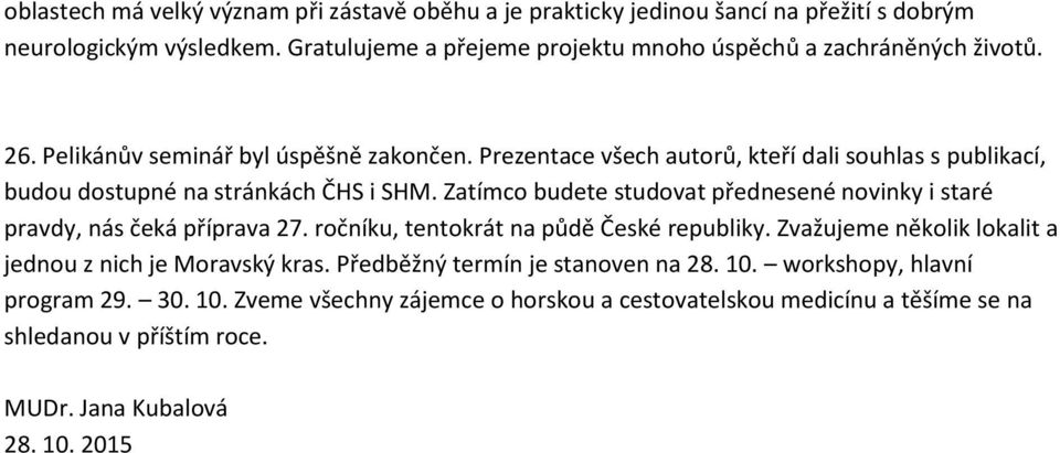 Prezentace všech autorů, kteří dali souhlas s publikací, budou dostupné na stránkách ČHS i SHM. Zatímco budete studovat přednesené novinky i staré pravdy, nás čeká příprava 27.