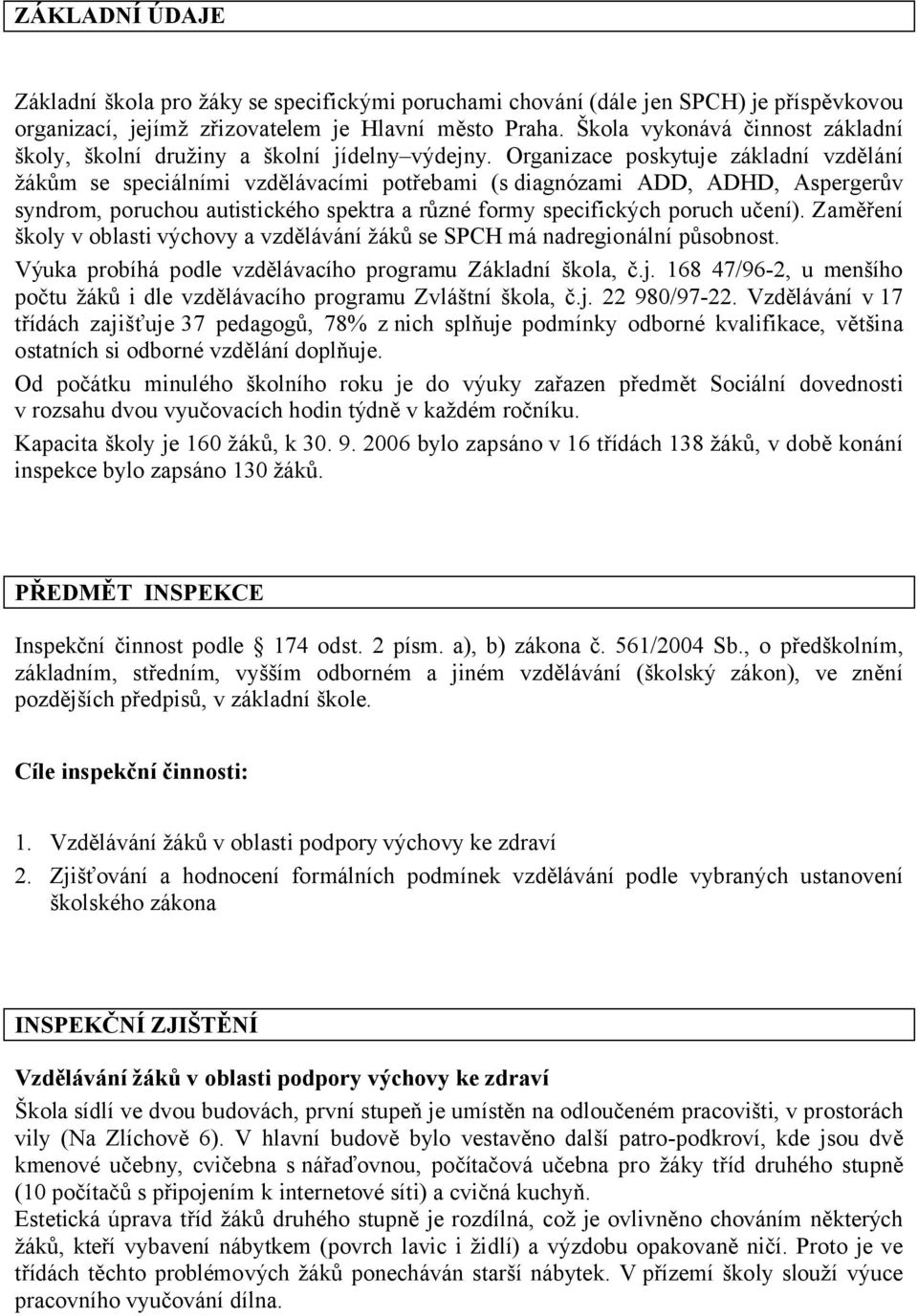 Organizace poskytuje základní vzdělání žákům se speciálními vzdělávacími potřebami (s diagnózami ADD, ADHD, Aspergerův syndrom, poruchou autistického spektra a různé formy specifických poruch učení).