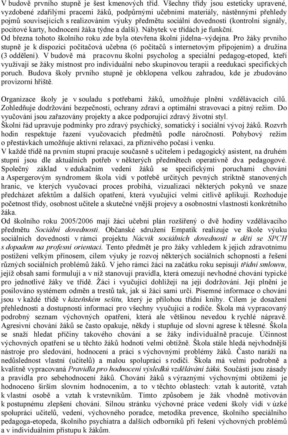 (kontrolní signály, pocitové karty, hodnocení žáka týdne a další). Nábytek ve třídách je funkční. Od března tohoto školního roku zde byla otevřena školní jídelna výdejna.