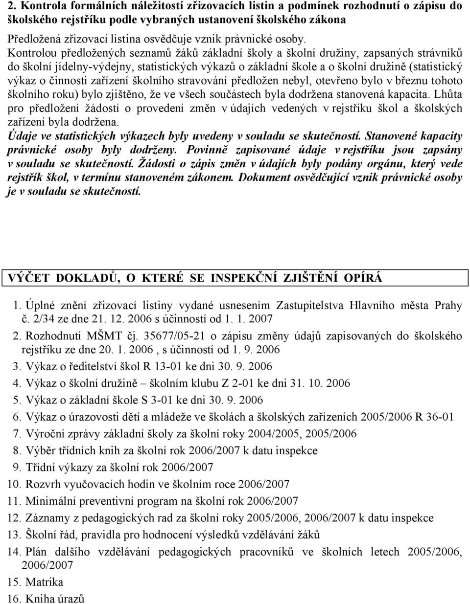 Kontrolou předložených seznamů žáků základní školy a školní družiny, zapsaných strávníků do školní jídelny-výdejny, statistických výkazů o základní škole a o školní družině (statistický výkaz o