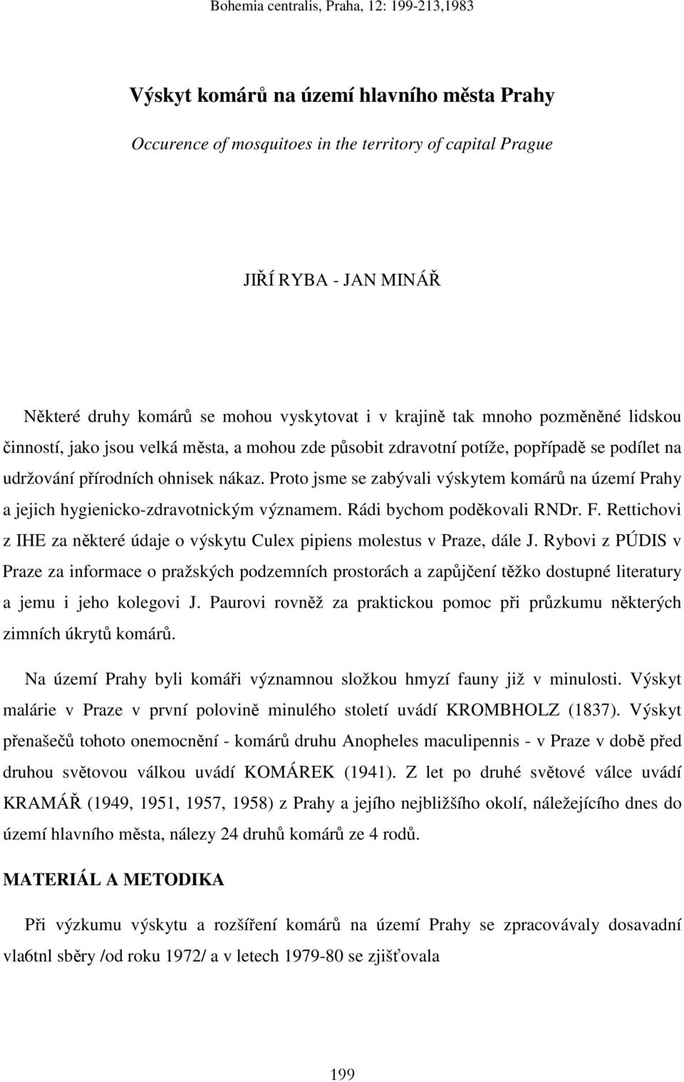 Proto jsme se zabývali výskytem komárů na území Prahy a jejich hygienicko-zdravotnickým významem. Rádi bychom poděkovali RNDr. F.