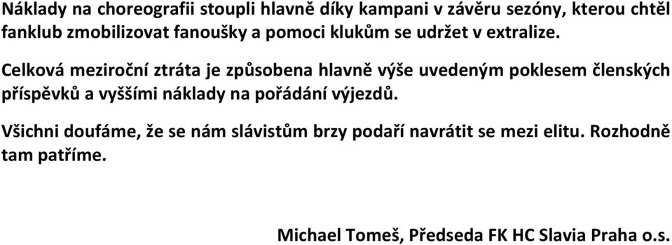 Celková meziroční ztráta je způsobena hlavně výše uvedeným poklesem členských příspěvků a vyššími