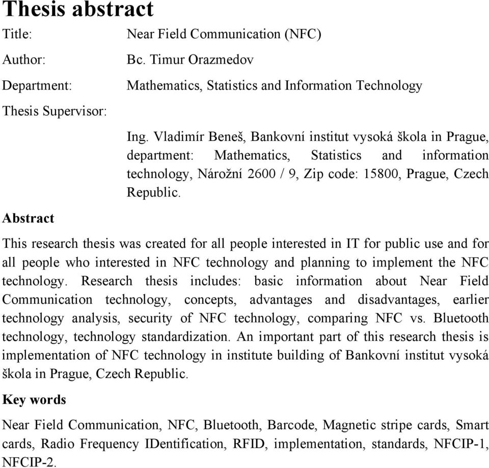 Abstract This research thesis was created for all people interested in IT for public use and for all people who interested in NFC technology and planning to implement the NFC technology.