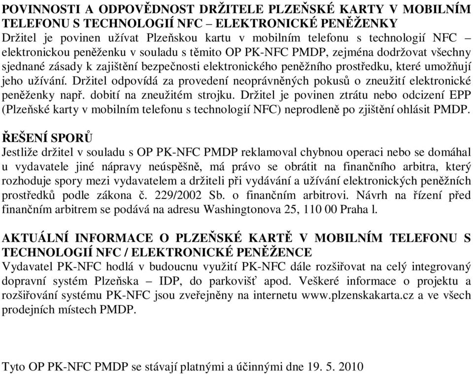 Držitel odpovídá za provedení neoprávnných pokus o zneužití elektronické penženky nap. dobití na zneužitém strojku.