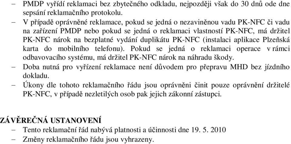 PK-NFC (instalaci aplikace Plzeská karta do mobilního telefonu). Pokud se jedná o reklamaci operace v rámci odbavovacího systému, má držitel PK-NFC nárok na náhradu škody.