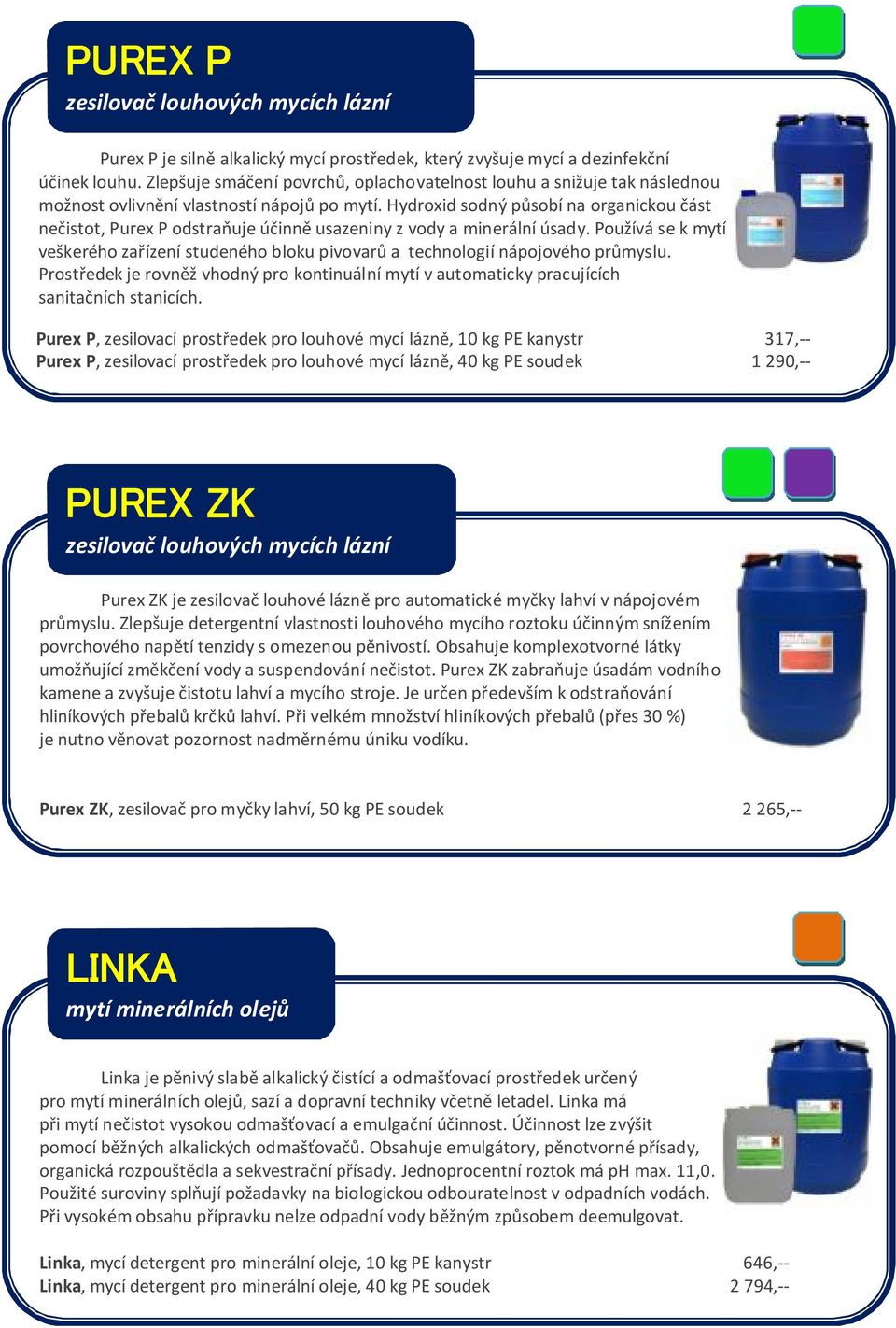 Hydroxid sodný působí na organickou část nečistot, Purex P odstraňuje účinně usazeniny z vody a minerální úsady.