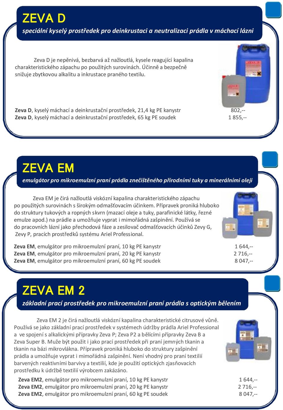 Zeva D, kyselý máchací a deinkrustační prostředek, 21,4 kg PE kanystr 802,-- Zeva D, kyselý máchací a deinkrustační prostředek, 65 kg PE soudek 1 855,-- ZEVA EM emulgátor pro mikroemulzní praní