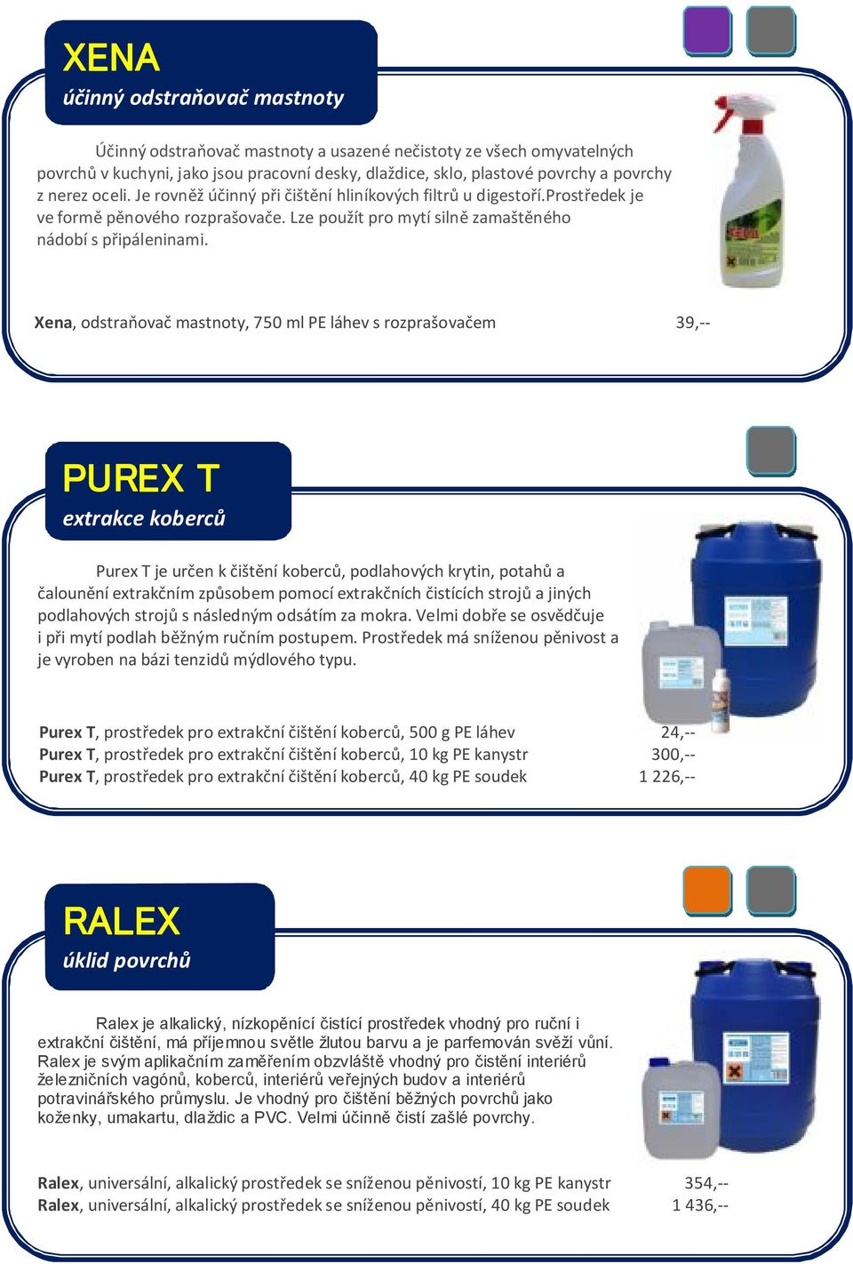 Xena, odstraňovač mastnoty, 750 ml PE láhev s rozprašovačem 39,-- PUREX T extrakce koberců Purex T je určen k čištění koberců, podlahových krytin, potahů a čalounění extrakčním způsobem pomocí